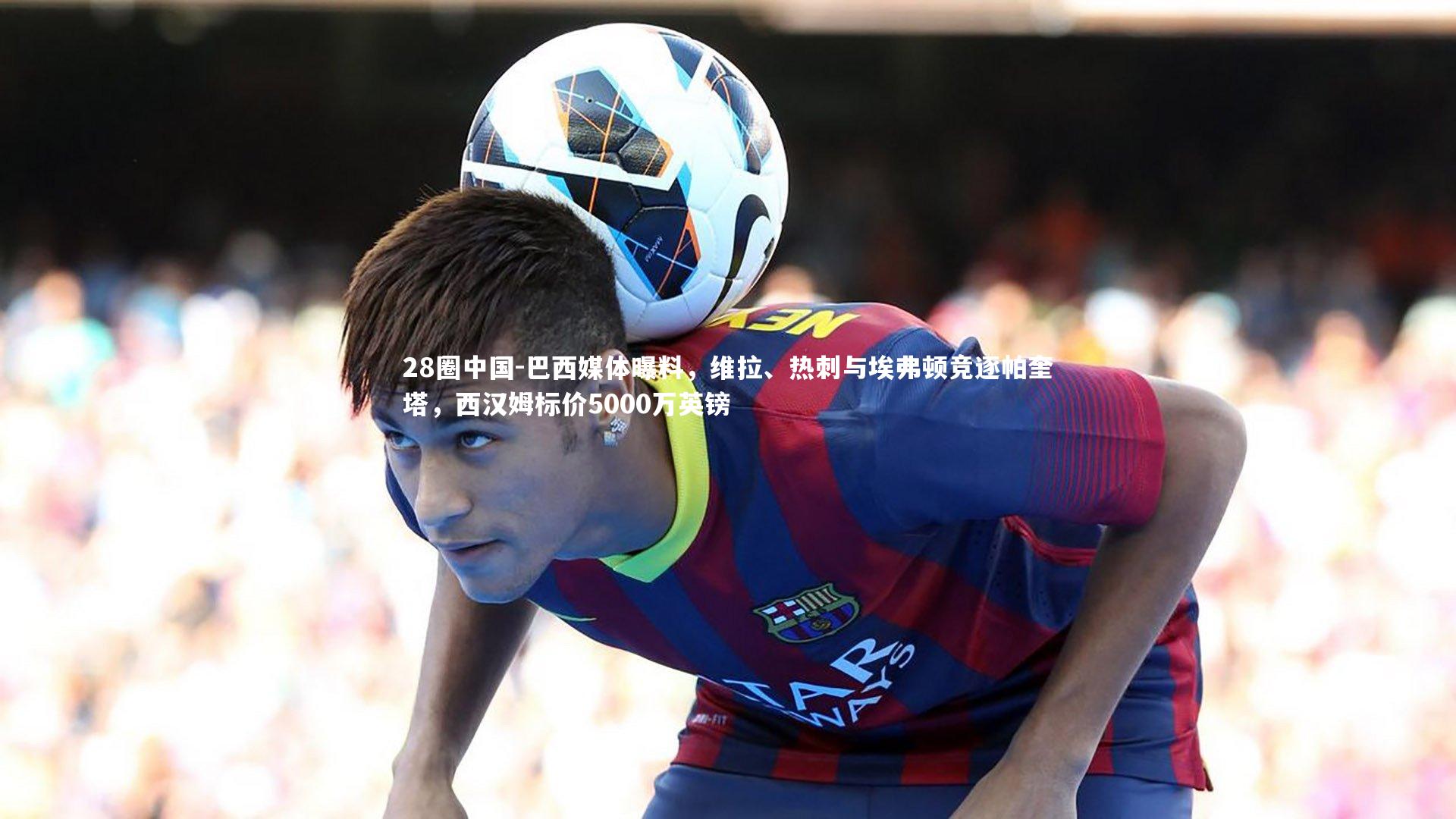 巴西媒体曝料,维拉、热刺与埃弗顿竞逐帕奎塔,西汉姆标价5000万英镑